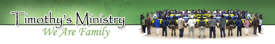 Timothy's Ministry, We Are Family Timothy's Ministry, We Are Family